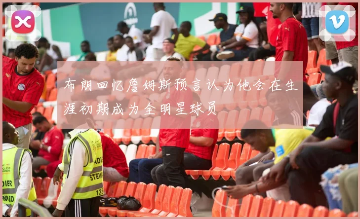 布朗回忆詹姆斯预言认为他会在生涯初期成为全明星球员