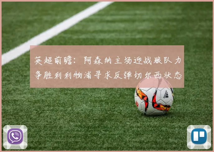 英超前瞻：阿森纳主场迎战狼队力争胜利利物浦寻求反弹切尔西状态堪忧