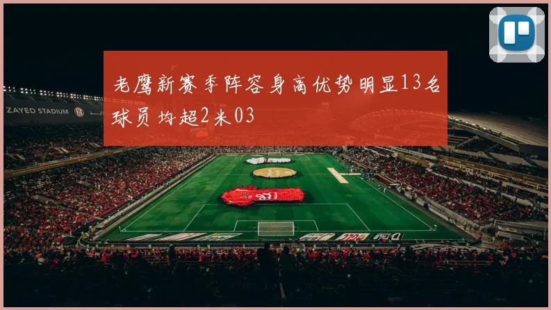 老鹰新赛季阵容身高优势明显13名球员均超2米03