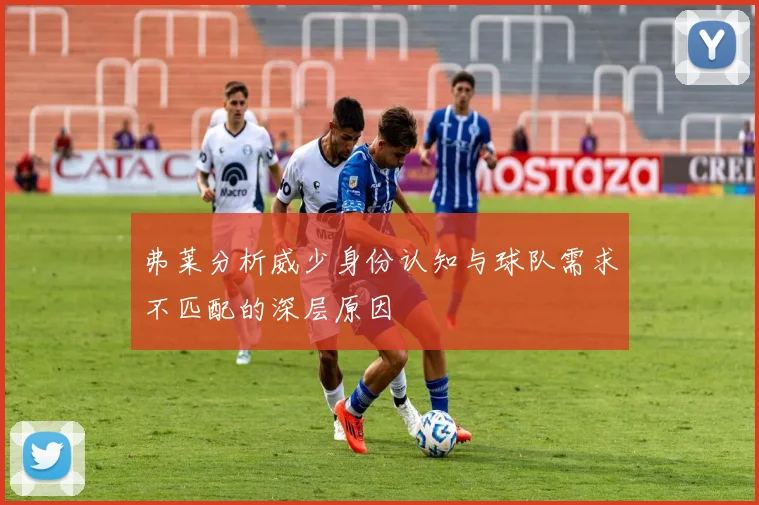 弗莱分析威少身份认知与球队需求不匹配的深层原因