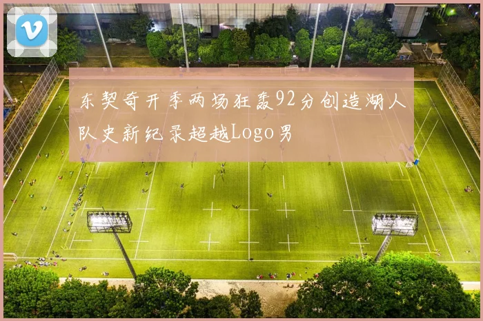 东契奇开季两场狂轰92分创造湖人队史新纪录超越Logo男