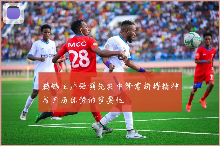 鹈鹕主帅强调先发中锋需拼搏精神与开局优势的重要性