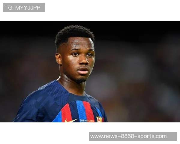 法蒂身价五年来首次回升至1000万欧创佳绩引发关注